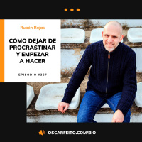 Cómo dejar de procrastinar y empezar a hacer, con Rubén Rojas | Episodio 367