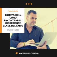 En busca de la motivación: Cómo encontrar el ingrediente clave del éxito, con Pepe Cabello | Episodio 352