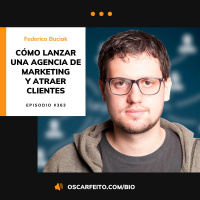 Cómo lanzar una agencia de marketing y conseguir tus primeros clientes, con Federico Buciak | Episodio 363