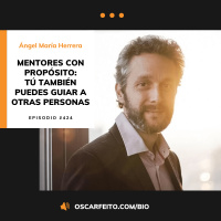 Mentores con propósito (y cómo tú también puedes guiar a otra gente), con Ángel María Herrera | Episodio 424