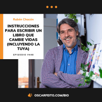 Instrucciones para escribir un libro que cambie vidas (incluyendo la tuya), con Rubén Chacón | Episodio 448
