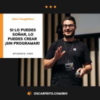 Si lo puedes soñar, lo puedes crear (¡y sin programar!) con Alex Vaughtton | Episodio 450