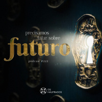Podcast #222 - Precisamos falar sobre o futuro