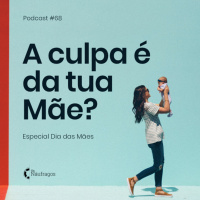 Podcast #68 - A culpa é da tua Mãe?: Especial Dia das Mães 