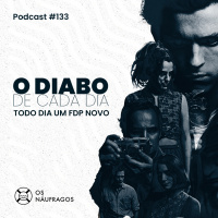 Podcast #133 - O Diabo de Cada Dia: todo dia um fdp novo