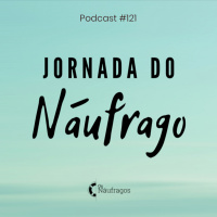 Podcast #121 - Jornada do Náufrago