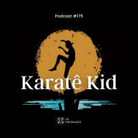 Podcast #175 - Karatê Kid