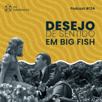 Podcast #134 - Desejo de Sentido em Big Fish