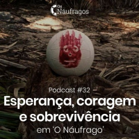 Podcast #32 - Esperança, Coragem e Sobrevivência, em O Náufrago