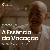 Podcast #43 - A Essência da Vocação, em Jiro Dream of Sushi