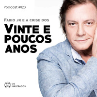 Podcast#126 - Fábio Jr e a crise dos vinte e poucos anos