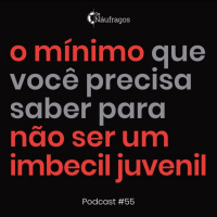 Podcast #55 - O mínimo que você precisa saber para não ser um imbecil juvenil