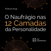 Podcast #145 - O Naufrágio nas 12 Camadas da Personalidade