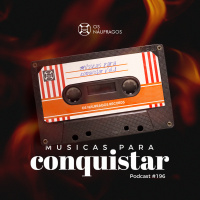Podcast #196 - Músicas para conquistar