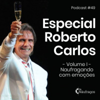 Podcast #49 - Especial Roberto Carlos: volume I - naufragando com emoções