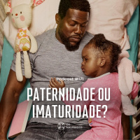 Podcast #171 - Paternidade ou Imaturidade?