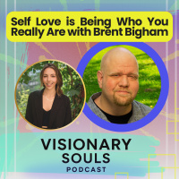 Ep 150 Self Love is Being Who You Really Are: Visionary Souls with Brent Bigham