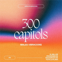 Males Vibracions 300. Especial 300!