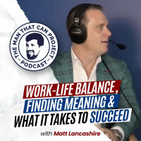 What It Takes to Succeed, Finding Meaning  Work/Life Balance | Matt Lancashire #388