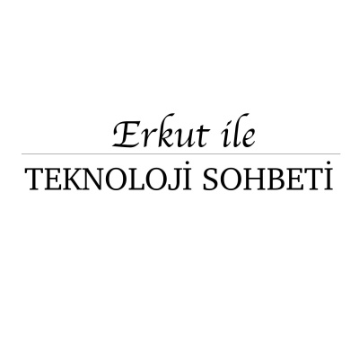 Erkut Ile Teknoloji Sohbeti