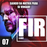 FIRCast 7 - Saindo da Matrix pra se vingar!