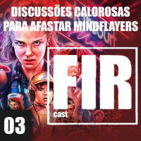 FIR CAST3 - Discussões calorosas pra afastar Mindflayers