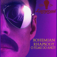 Lampcast #06 Bohemian Rhapsody, o Melhor do ano?