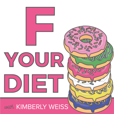 F Your Diet With Kimberly Weiss