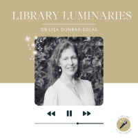 Library Luminaries - Episode 3: Dr Lisa Dunbar Solas