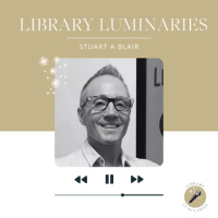 Library Luminaries - Episode 2: Stuart A Blair