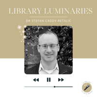 Library Luminaries - Episode 4: Dr Stefan Caddy-Retalic
