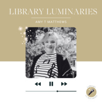 Library Luminaries - Episode 5: Amy T Matthews