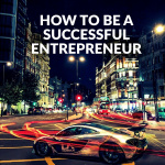 How To Be A Successful Entrepreneur