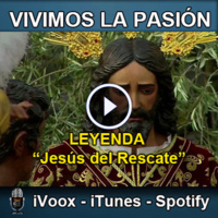 Vivimos la Pasión T3x14: Leyenda de Jesús del Rescate de Málaga