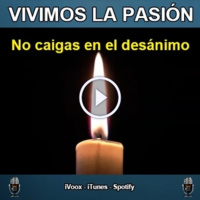 Vivimos la Pasión T4x3- No caigas en el desánimo