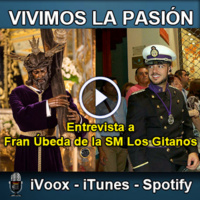 Vivimos la Pasión T3x16: Entrevista a Fran Úbeda de la SM Los Gitanos de Sevilla