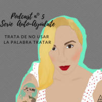 5º Podcast Serie Auto-Ayúdate. La palabra Tratar
