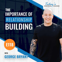 The Importance of Relationship Building with George Bryant - (Episode 118)