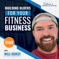 Building Blocks for Your Fitness Business with Will Hurst - (Episode 109)