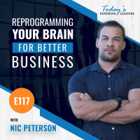Reprogramming Your Brain for Better Business with Nic Peterson - (Episode 117)