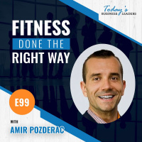 Fitness Done the Right Way with Amir Pozderac - (Episode 99)