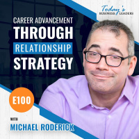 Career Advancement Through Relationship Strategy with Michael Roderick - (Episode 100)