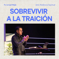 Sobrevivir a la traición - Ps. Ismael Mejía