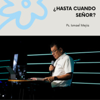 ¿Hasta Cuando Señor? - Ps. Ismael Mejía
