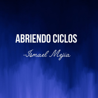 Abriendo Ciclos- Ps. Ismael Mejia- 07 Enero 18