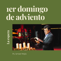 La espera: 1er Domingo de Adviento - Ps. Ismael Mejía