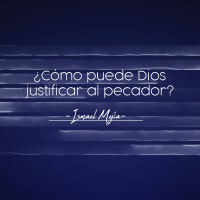 ¿Cómo puede Dios justificar al pecador? - Ismael Mejía - 19 Agosto del 2018