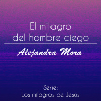 El milagro del hombre ciego - Alejandra Mora - 28 Octubre 2018
