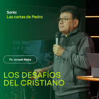 Los desafíos del cristiano - Ps. Ismael Mejía