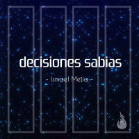 Decisiones sabias - Ismael Mejia - 13 Enero 2019